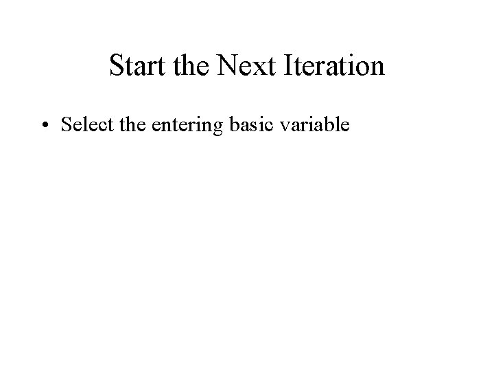 Start the Next Iteration • Select the entering basic variable 