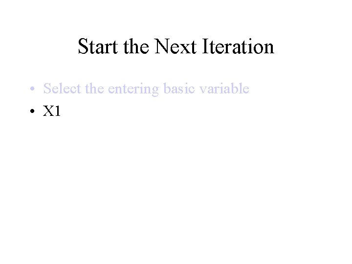 Start the Next Iteration • Select the entering basic variable • X 1 