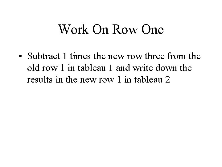 Work On Row One • Subtract 1 times the new row three from the