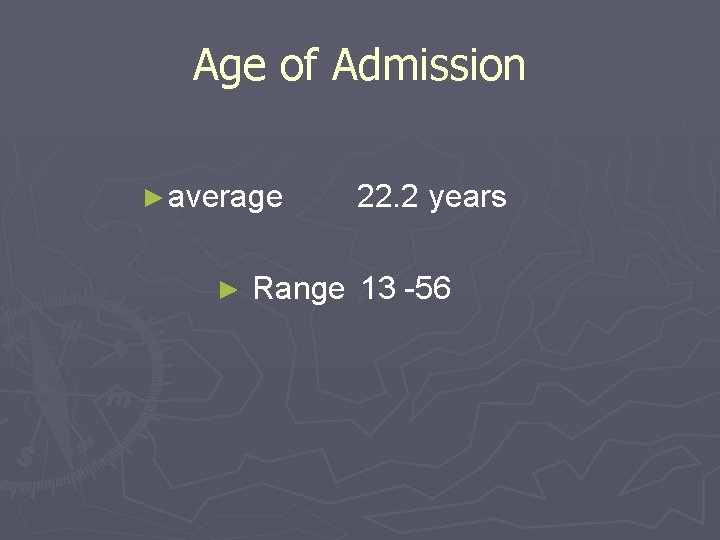 Age of Admission ► average ► 22. 2 years Range 13 -56 