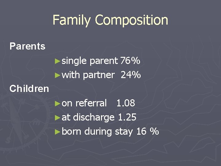Family Composition Parents ►single parent 76% ►with partner 24% Children ►on referral 1. 08