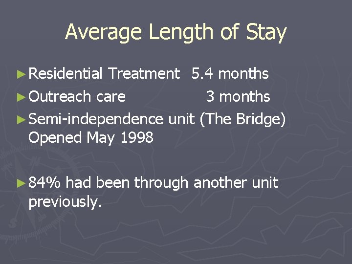 Average Length of Stay ► Residential Treatment 5. 4 months ► Outreach care 3