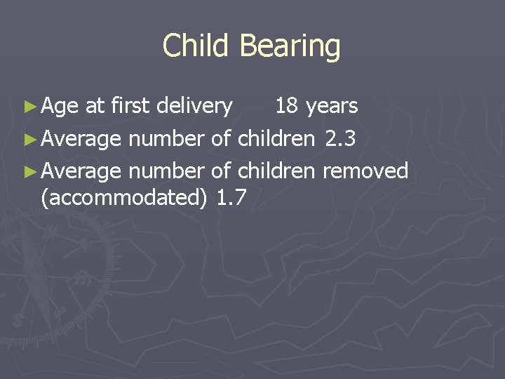 Child Bearing ► Age at first delivery 18 years ► Average number of children