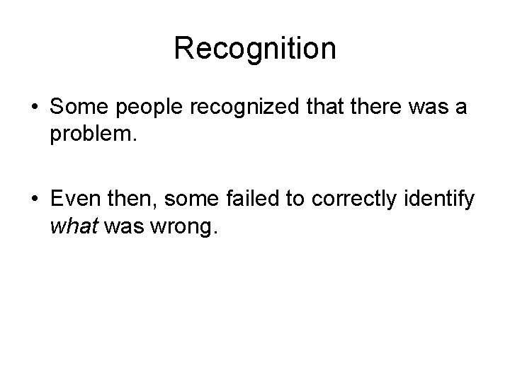 Recognition • Some people recognized that there was a problem. • Even then, some