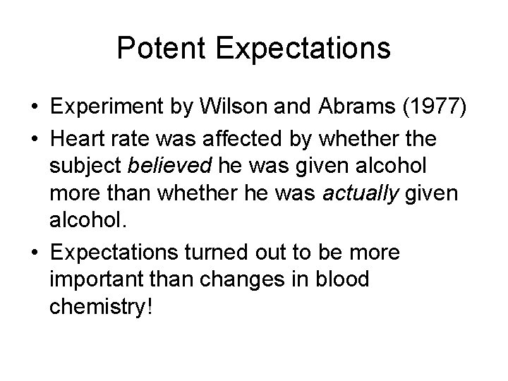 Potent Expectations • Experiment by Wilson and Abrams (1977) • Heart rate was affected