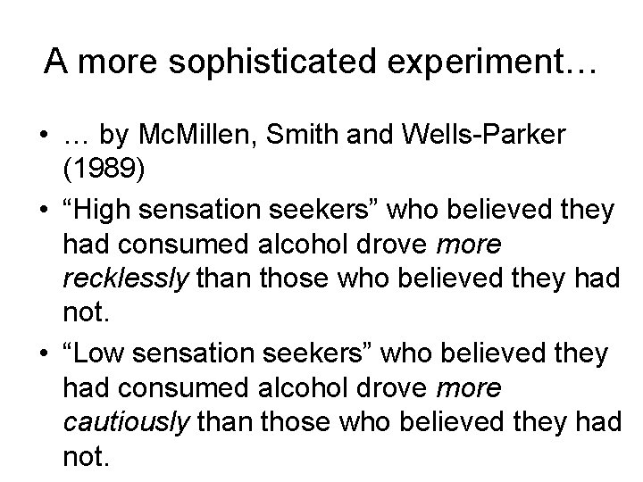 A more sophisticated experiment… • … by Mc. Millen, Smith and Wells-Parker (1989) •