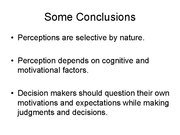 Some Conclusions • Perceptions are selective by nature. • Perception depends on cognitive and