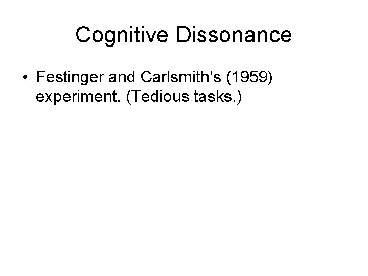 Cognitive Dissonance • Festinger and Carlsmith’s (1959) experiment. (Tedious tasks. ) 