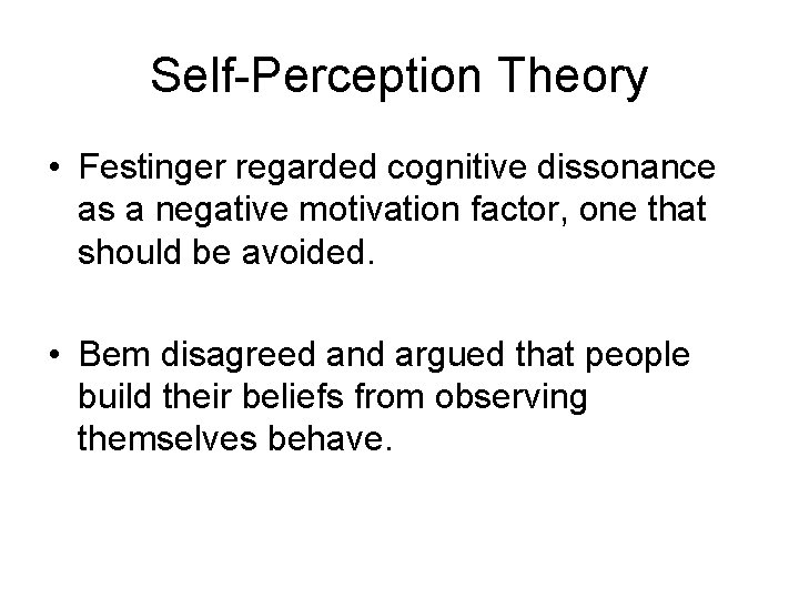 Self-Perception Theory • Festinger regarded cognitive dissonance as a negative motivation factor, one that