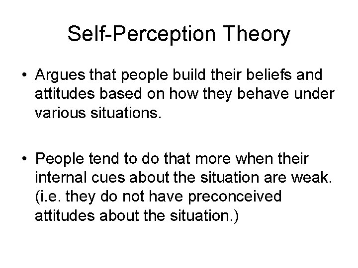Self-Perception Theory • Argues that people build their beliefs and attitudes based on how