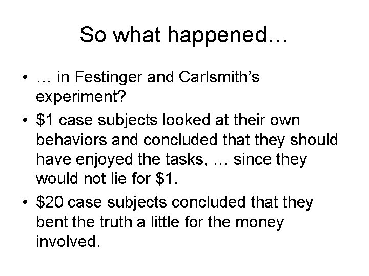 So what happened… • … in Festinger and Carlsmith’s experiment? • $1 case subjects