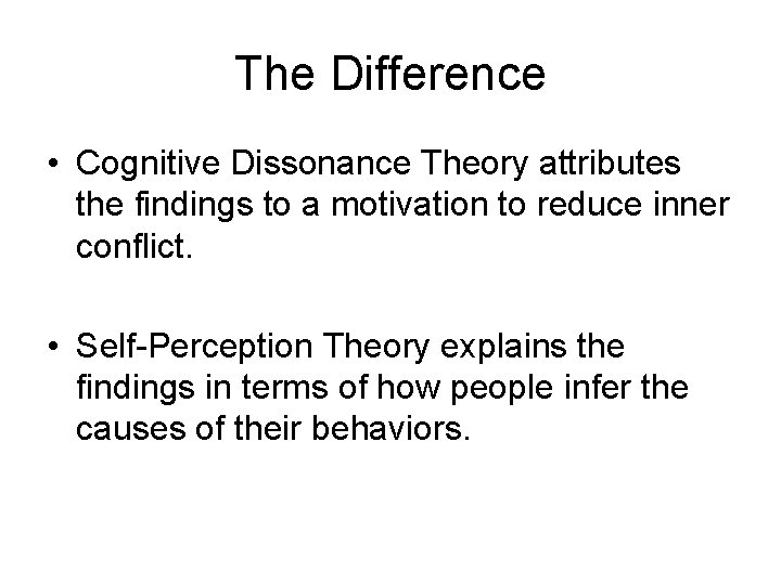The Difference • Cognitive Dissonance Theory attributes the findings to a motivation to reduce