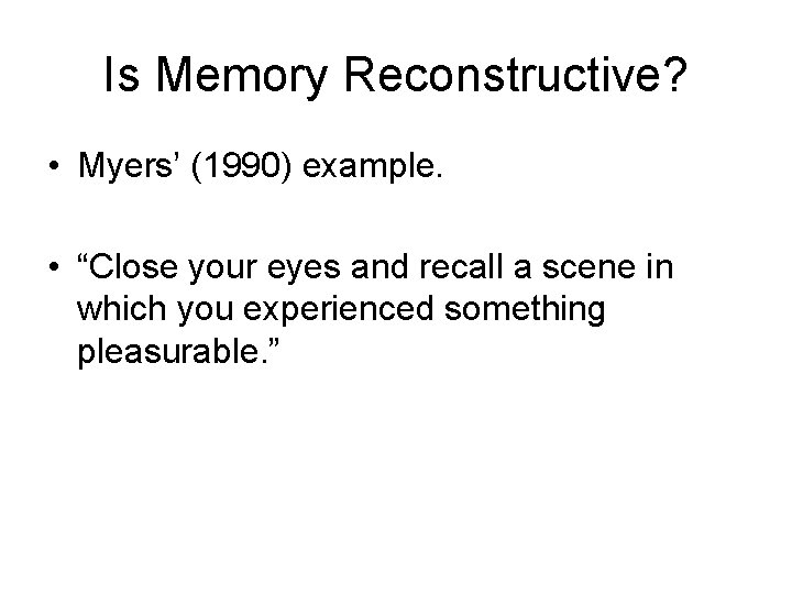 Is Memory Reconstructive? • Myers’ (1990) example. • “Close your eyes and recall a
