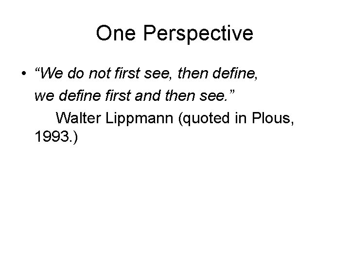 One Perspective • “We do not first see, then define, we define first and