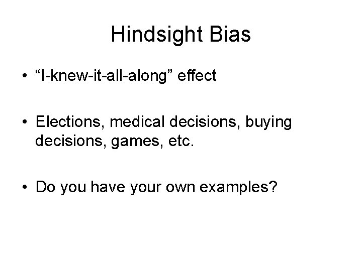 Hindsight Bias • “I-knew-it-all-along” effect • Elections, medical decisions, buying decisions, games, etc. •