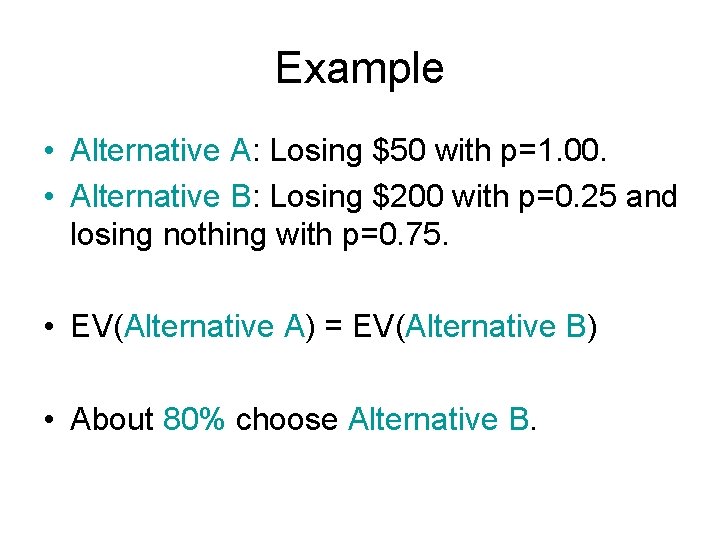 Example • Alternative A: Losing $50 with p=1. 00. • Alternative B: Losing $200