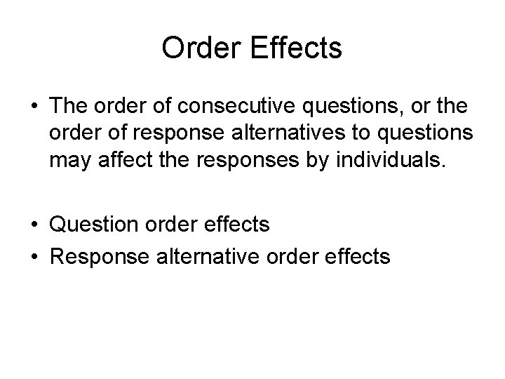 Order Effects • The order of consecutive questions, or the order of response alternatives