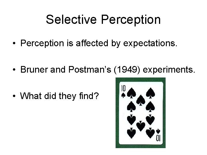 Selective Perception • Perception is affected by expectations. • Bruner and Postman’s (1949) experiments.