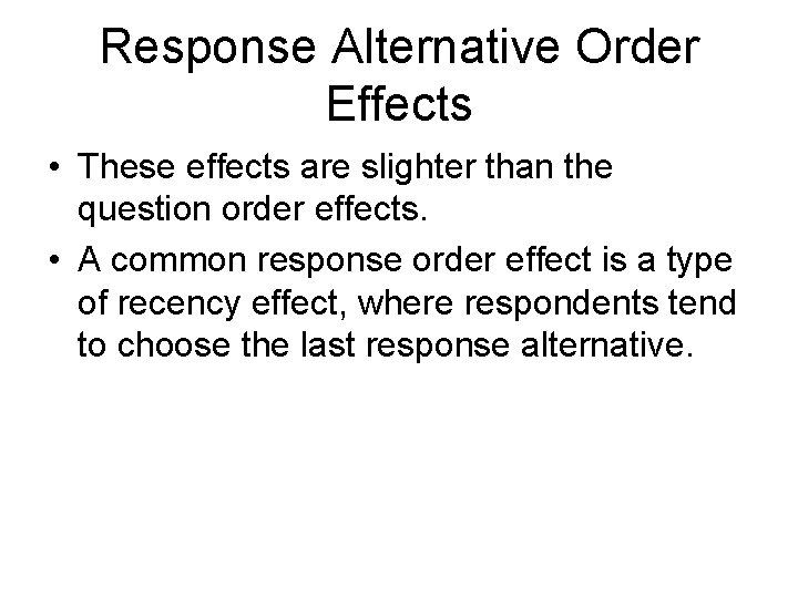 Response Alternative Order Effects • These effects are slighter than the question order effects.