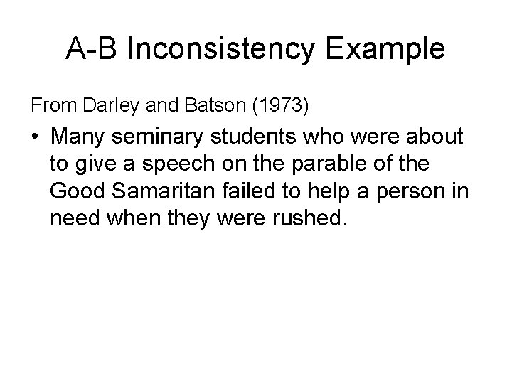 A-B Inconsistency Example From Darley and Batson (1973) • Many seminary students who were