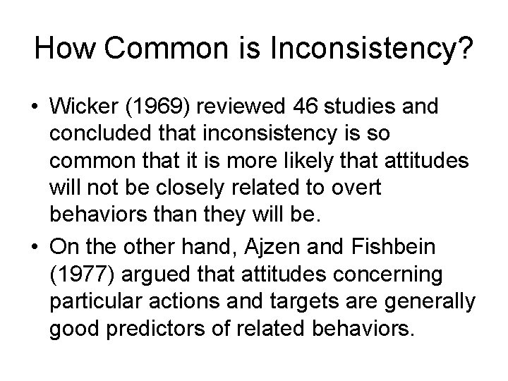 How Common is Inconsistency? • Wicker (1969) reviewed 46 studies and concluded that inconsistency