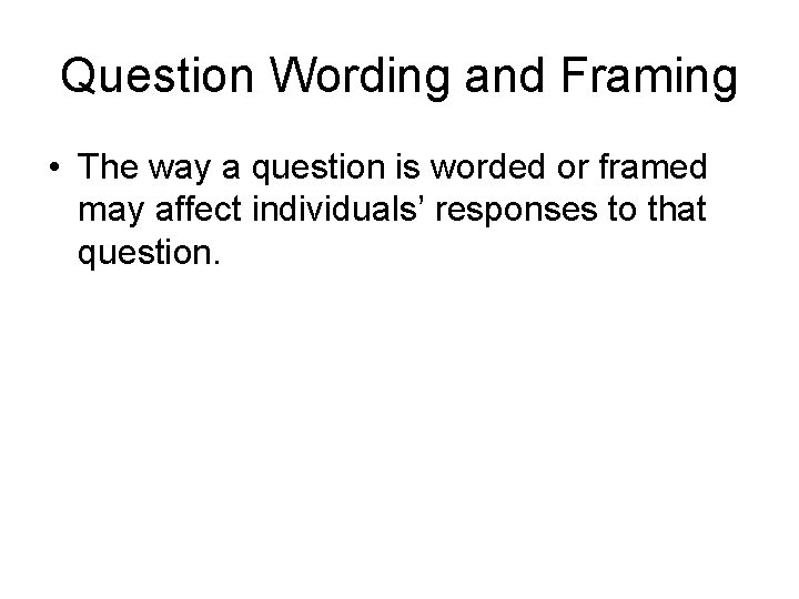 Question Wording and Framing • The way a question is worded or framed may