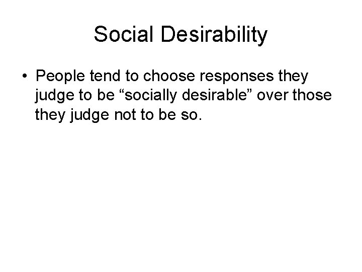 Social Desirability • People tend to choose responses they judge to be “socially desirable”