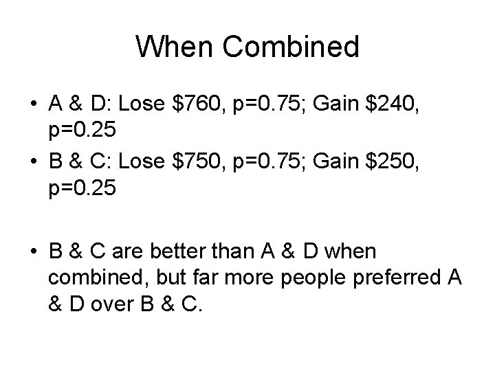 When Combined • A & D: Lose $760, p=0. 75; Gain $240, p=0. 25