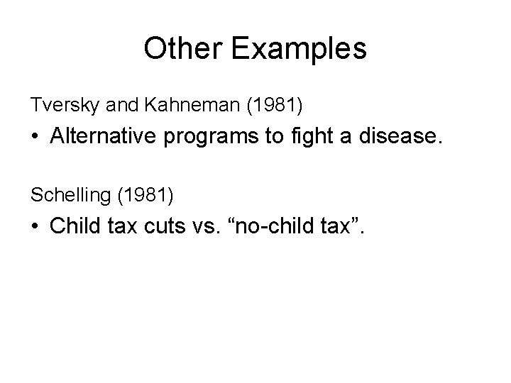 Other Examples Tversky and Kahneman (1981) • Alternative programs to fight a disease. Schelling