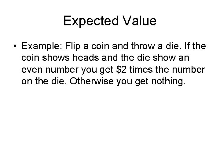 Expected Value • Example: Flip a coin and throw a die. If the coin