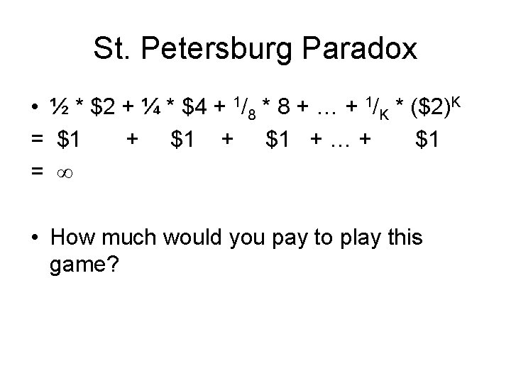 St. Petersburg Paradox • ½ * $2 + ¼ * $4 + 1/8 *