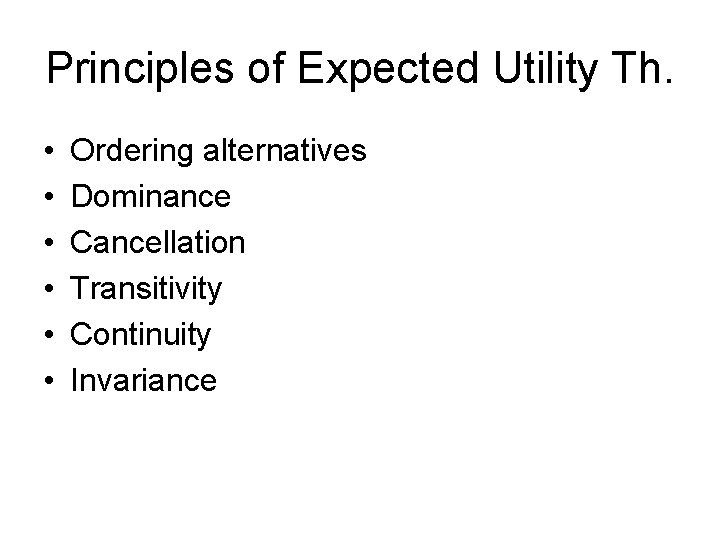 Principles of Expected Utility Th. • • • Ordering alternatives Dominance Cancellation Transitivity Continuity