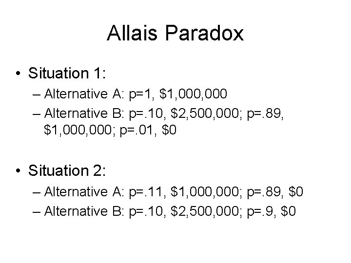 Allais Paradox • Situation 1: – Alternative A: p=1, $1, 000 – Alternative B:
