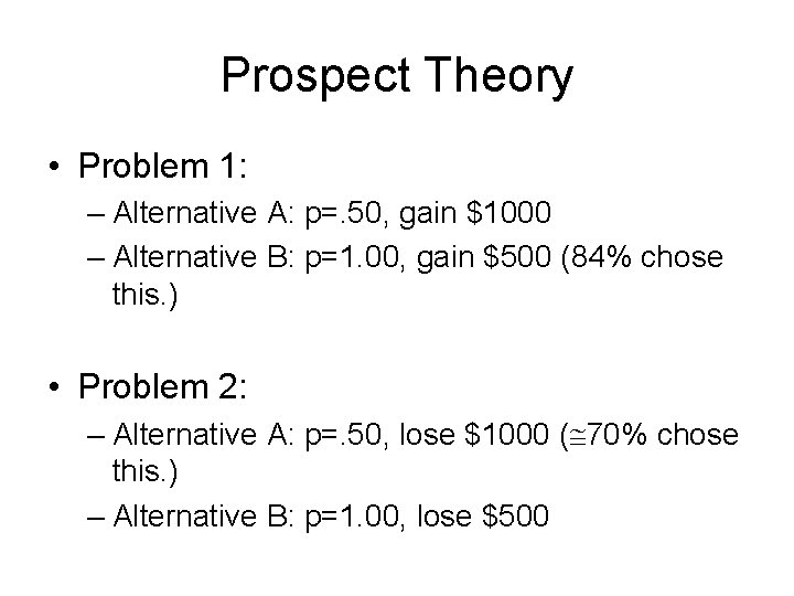 Prospect Theory • Problem 1: – Alternative A: p=. 50, gain $1000 – Alternative