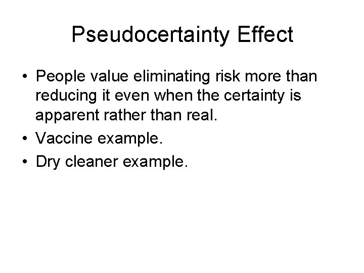 Pseudocertainty Effect • People value eliminating risk more than reducing it even when the