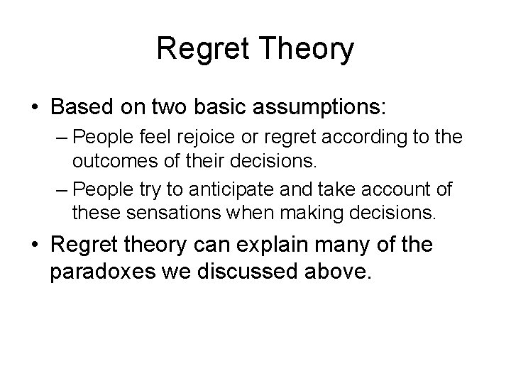 Regret Theory • Based on two basic assumptions: – People feel rejoice or regret