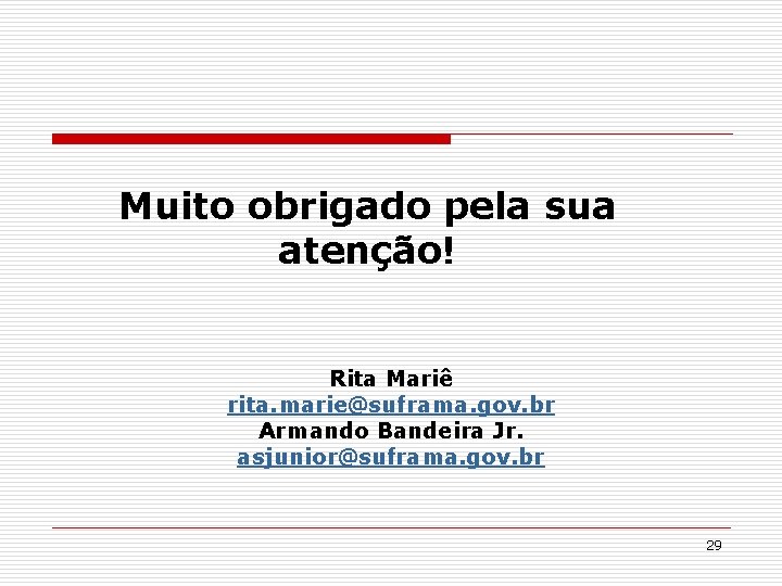 Muito obrigado pela sua atenção! Rita Mariê rita. marie@suframa. gov. br Armando Bandeira Jr.