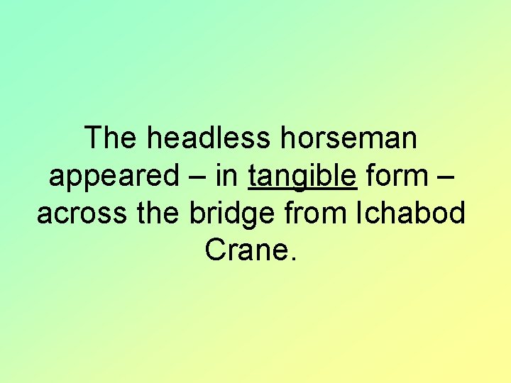 The headless horseman appeared – in tangible form – across the bridge from Ichabod