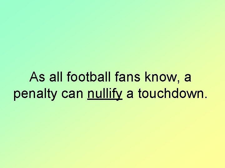 As all football fans know, a penalty can nullify a touchdown. 