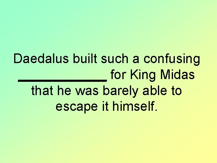 Daedalus built such a confusing ______ for King Midas that he was barely able
