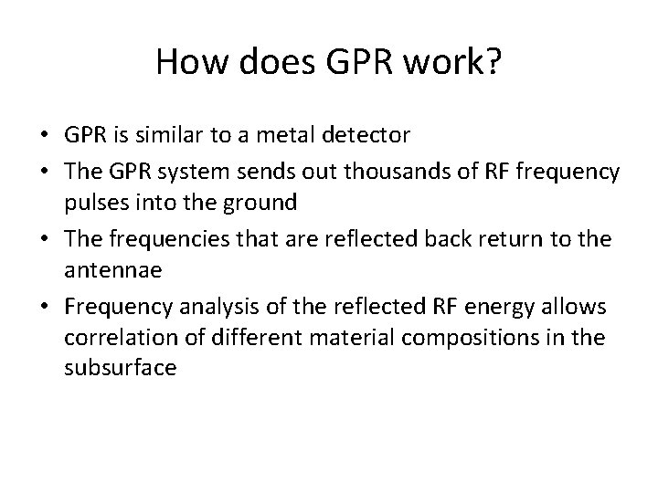 How does GPR work? • GPR is similar to a metal detector • The