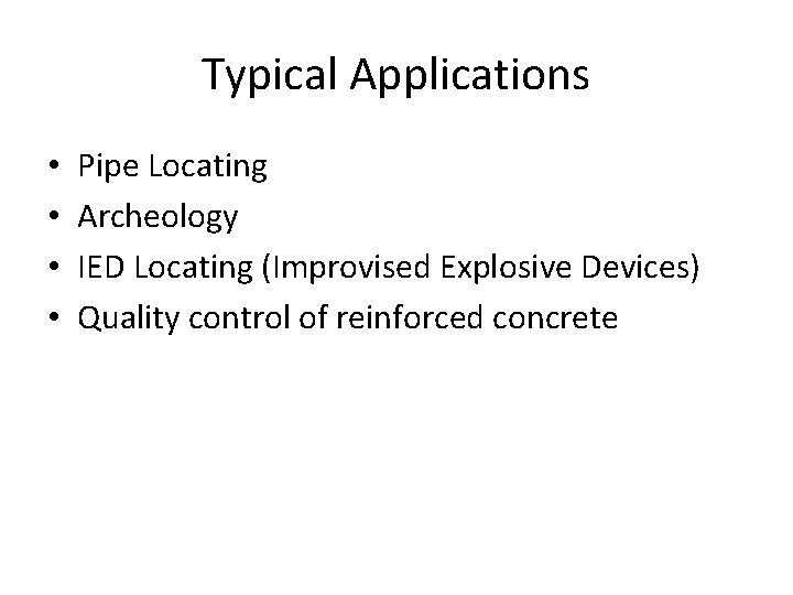 Typical Applications • • Pipe Locating Archeology IED Locating (Improvised Explosive Devices) Quality control