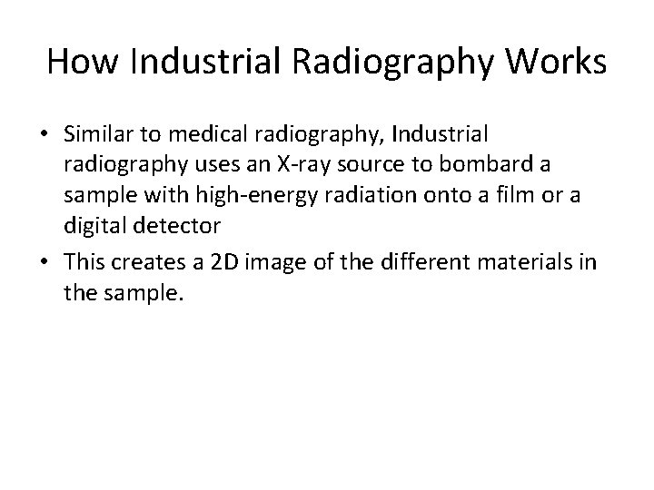 How Industrial Radiography Works • Similar to medical radiography, Industrial radiography uses an X-ray