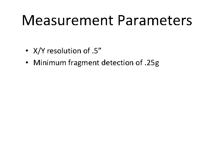 Measurement Parameters • X/Y resolution of. 5” • Minimum fragment detection of. 25 g