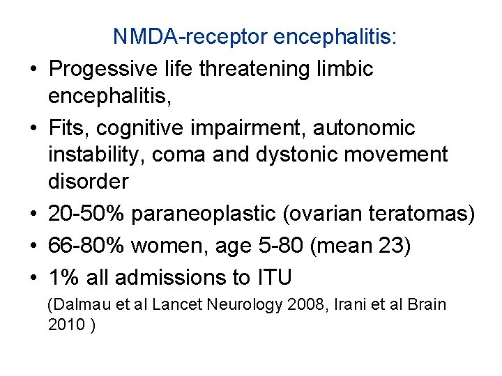  • • • NMDA-receptor encephalitis: Progessive life threatening limbic encephalitis, Fits, cognitive impairment,