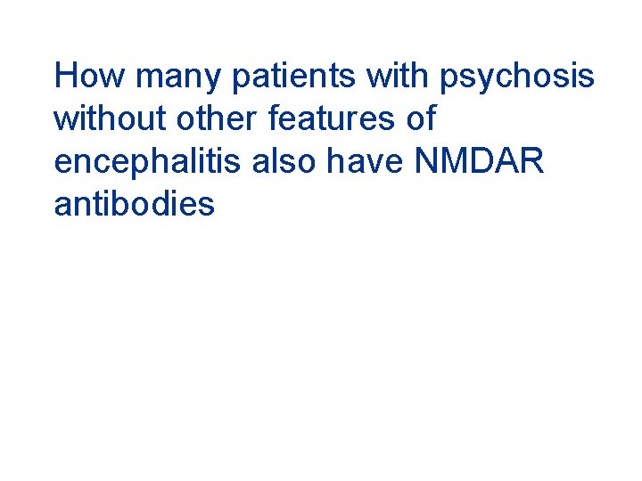 How many patients with psychosis without other features of encephalitis also have NMDAR antibodies