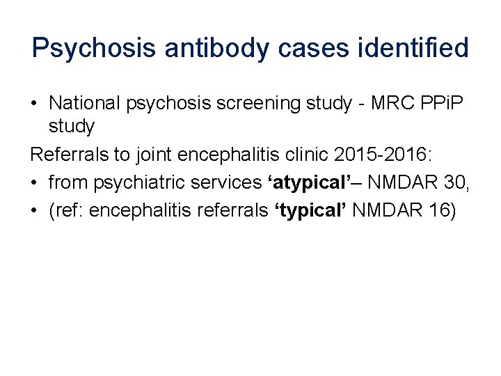 Psychosis antibody cases identified • National psychosis screening study - MRC PPi. P study