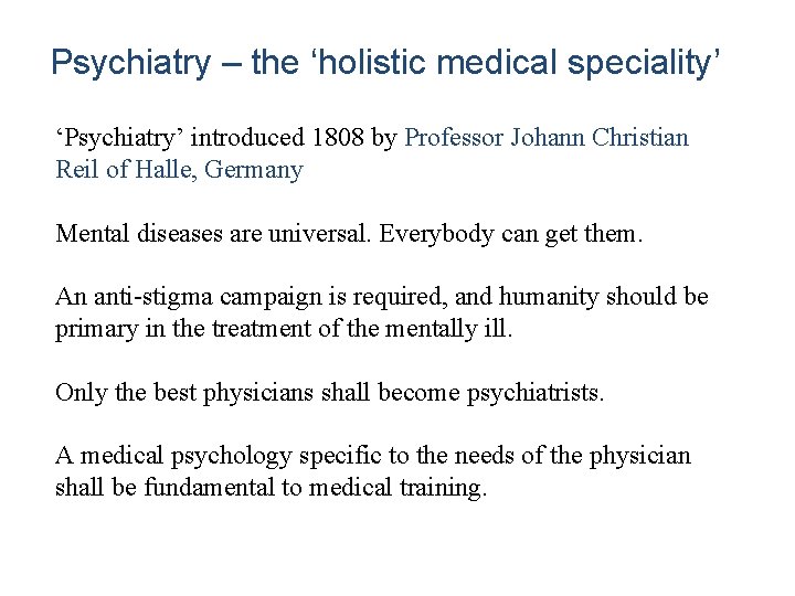 Psychiatry – the ‘holistic medical speciality’ ‘Psychiatry’ introduced 1808 by Professor Johann Christian Reil