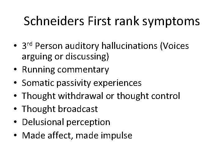Schneiders First rank symptoms • 3 rd Person auditory hallucinations (Voices arguing or discussing)