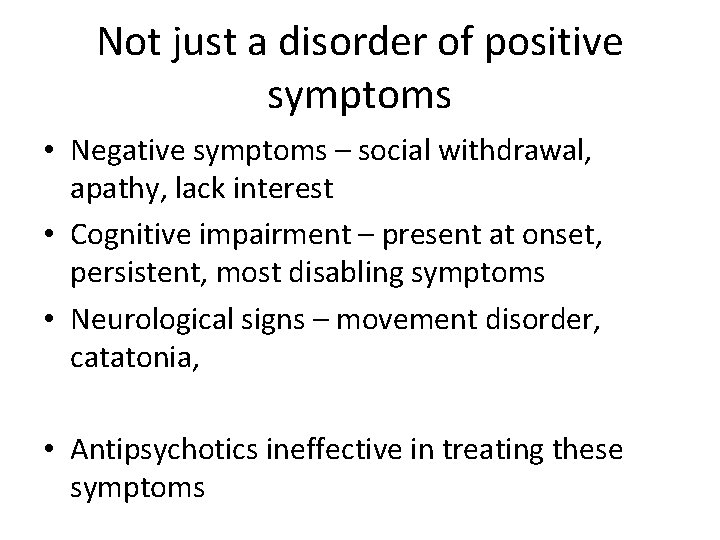 Not just a disorder of positive symptoms • Negative symptoms – social withdrawal, apathy,